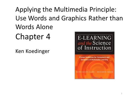 Applying the Multimedia Principle: Use Words and Graphics Rather than Words Alone Chapter 4 Ken Koedinger 1.
