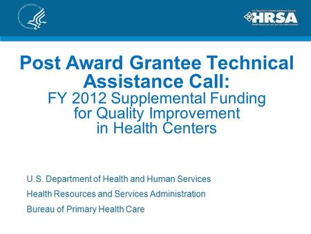 Post Award Grantee Technical Assistance Call: FY 2012 Supplemental Funding for Quality Improvement in Health Centers U.S. Department of Health and Human.