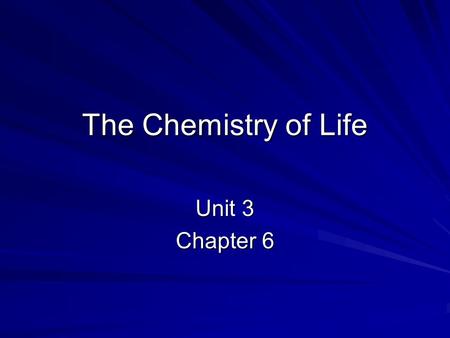 The Chemistry of Life Unit 3 Chapter 6.