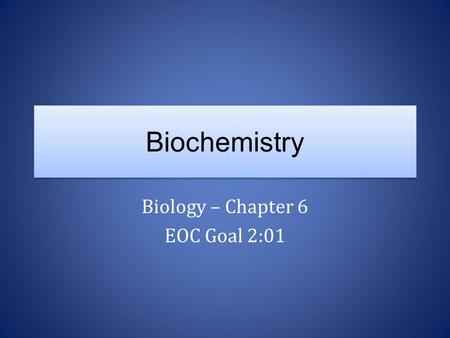 Biochemistry Biology – Chapter 6 EOC Goal 2:01. Basic Chemistry.