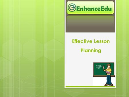 Effective Lesson Planning EnhanceEdu. Agenda  Objectives  Lesson Plan  Purpose  Elements of a good lesson plan  Bloom’s Taxonomy – it’s relevance.