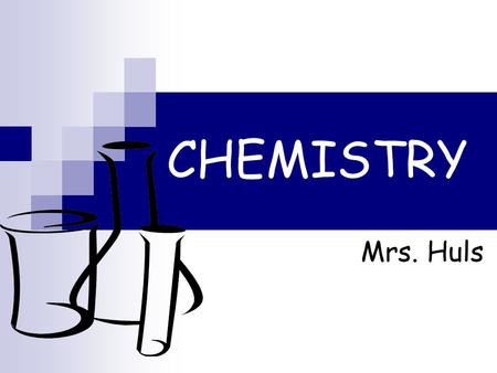 CHEMISTRY Mrs. Huls. CHEMISTRY Elements CompoundsMixtures Atoms.