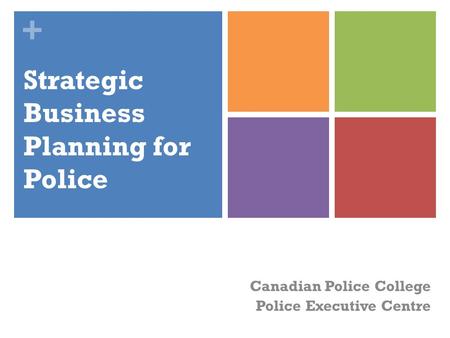 + Strategic Business Planning for Police Canadian Police College Police Executive Centre.