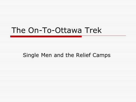 The On-To-Ottawa Trek Single Men and the Relief Camps.