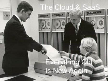Everything Old Is New Again The Cloud & SaaS. David Lloyd CEO Creating profitable online conversations through virtual agents. -25 years of technology.