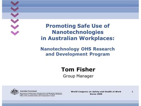 World Congress on Safety and Health at Work Korea 2008 1 Promoting Safe Use of Nanotechnologies in Australian Workplaces: Nanotechnology OHS Research and.