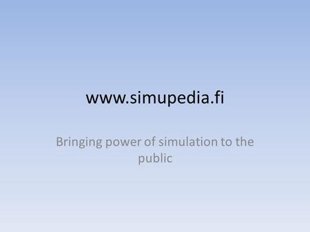 Www.simupedia.fi Bringing power of simulation to the public.