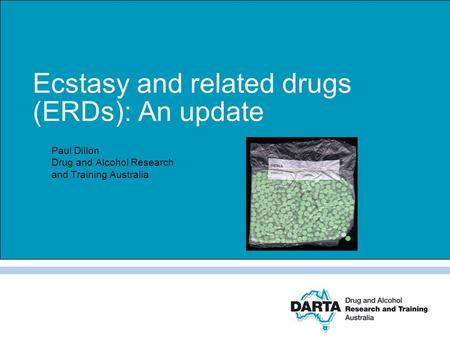 Ecstasy and related drugs (ERDs): An update Paul Dillon Drug and Alcohol Research and Training Australia.