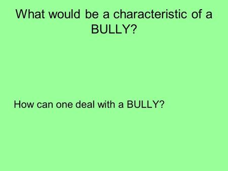 What would be a characteristic of a BULLY? How can one deal with a BULLY?