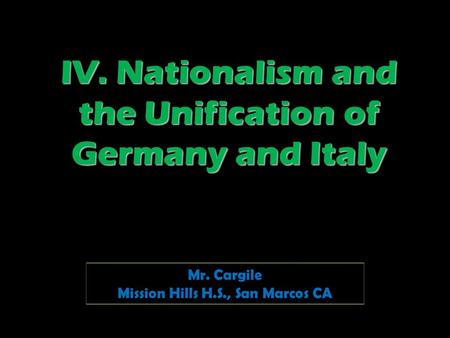 IV. Nationalism and the Unification of Germany and Italy Mr. Cargile Mission Hills H.S., San Marcos CA.