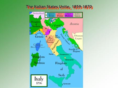 The Italian States Unite, 1859-1870. Factors That Led to Italian Unification  Geography Italy is isolatedItaly is isolated Geographic isolation allows.