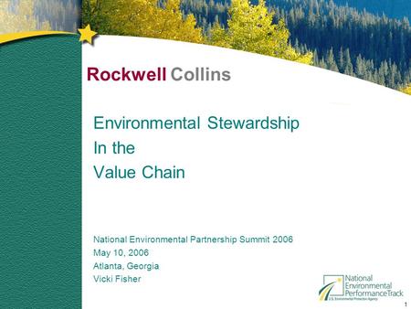 1 Rockwell Collins Environmental Stewardship In the Value Chain National Environmental Partnership Summit 2006 May 10, 2006 Atlanta, Georgia Vicki Fisher.