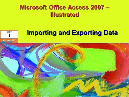 Microsoft Office Access 2007 – Illustrated Importing and Exporting Data.
