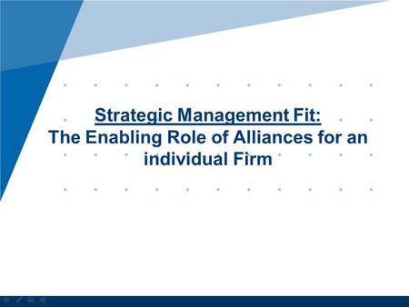 Strategic Management Fit: The Enabling Role of Alliances for an individual Firm.
