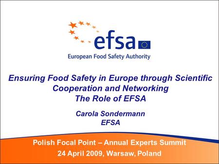 Ensuring Food Safety in Europe through Scientific Cooperation and Networking The Role of EFSA Carola Sondermann EFSA Polish Focal Point – Annual Experts.