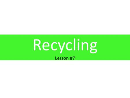 Recycling Lesson #7. Learning Objectives 1.To establish an understanding of recycling, what can be recycled and what recycled products can be used for.
