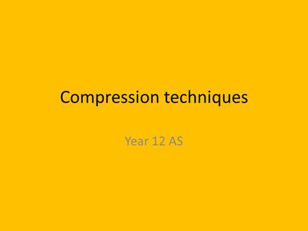Compression techniques Year 12 AS. Learning Objectives Identify the compression methods used for documents Justify the chosen compression method used.