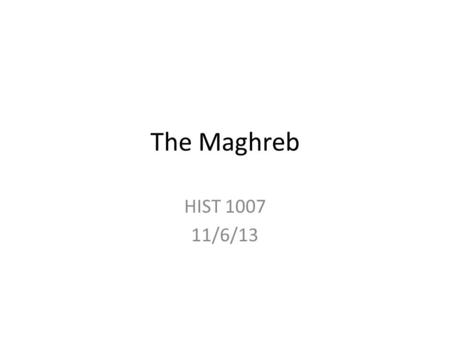 The Maghreb HIST 1007 11/6/13. The Spread of Islam.