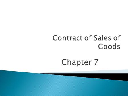Chapter 7.  A contract where a seller transfers or agrees to transfer the property in goods to the buyer for a price.  In other words a contract to.