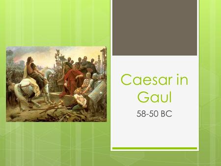 Caesar in Gaul 58-50 BC. Overview  Caesar’s exploits in Gaul gave him particular advantages  Cisalpine Gaul Good recruiting ground for troops Future.