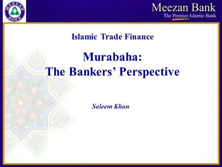 Islamic Trade Finance Murabaha: The Bankers’ Perspective Saleem Khan.