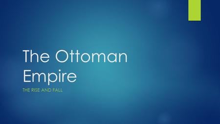 The Ottoman Empire The Rise and Fall.