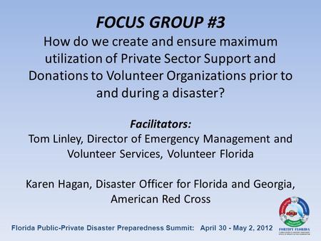 FOCUS GROUP #3 How do we create and ensure maximum utilization of Private Sector Support and Donations to Volunteer Organizations prior to and during a.