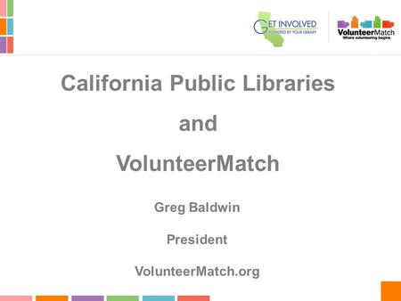 California Public Libraries and VolunteerMatch Greg Baldwin President VolunteerMatch.org.