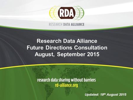 Research Data Alliance Future Directions Consultation August, September 2015 Updated: 18 th August 2015.