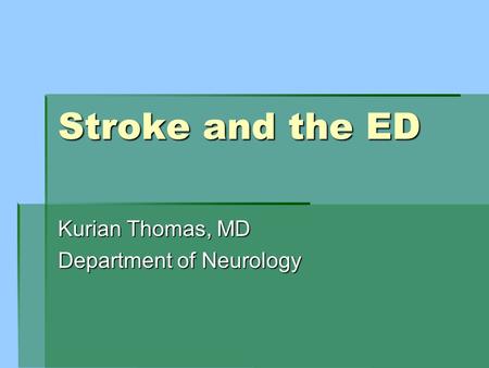 Stroke and the ED Kurian Thomas, MD Department of Neurology.
