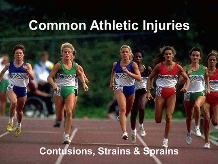 Common Athletic Injuries Contusions, Strains & Sprains.