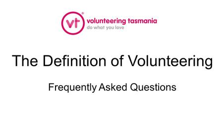 The Definition of Volunteering Frequently Asked Questions.