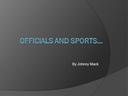 By Johnny Mack. … AND HOW WE TREAT THEM PRIOR TO THE 70’S  AUTHORITY TREATED WITH RESPECT  AN UNDERSTANDING ABOUT SPORTS  LESS PRESSURE ON REFS.