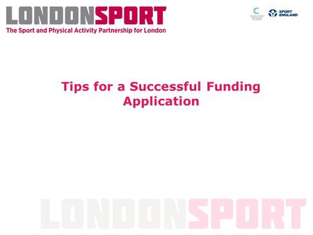 Tips for a Successful Funding Application. Seeing more people taking on and keeping a sporting habit for life “Creating a Sporting Habit for Life”