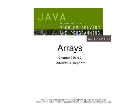 JAVA: An Introduction to Problem Solving & Programming, 7 th Ed. By Walter Savitch ISBN 0133862119 © 2015 Pearson Education, Inc., Upper Saddle River,