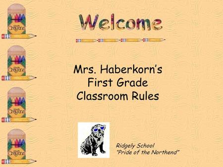 Ridgely School “Pride of the Northend” Mrs. Haberkorn’s First Grade Classroom Rules.