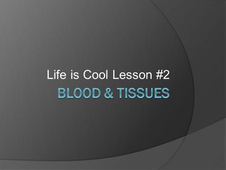Life is Cool Lesson #2. What are tissues?  A group of similar cells which work together to do a specific job.