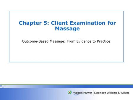 Chapter 5: Client Examination for Massage Outcome-Based Massage: From Evidence to Practice.