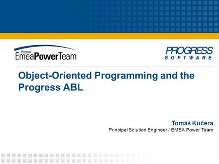 Object-Oriented Programming and the Progress ABL Tomáš Kučera Principal Solution Engineer / EMEA Power Team.