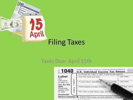 Filing Taxes Taxes Due- April 15th. W-2 Form Tax Basics Tax year: January 1 st through December 31 st Required to file taxes every working year. Determines.