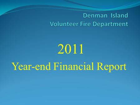 2011 Year-end Financial Report. Denman Island Volunteer Fire Department 2011 Year-end Financial Report Revenue Operating Grant 99,000. Rent 523. Donations.