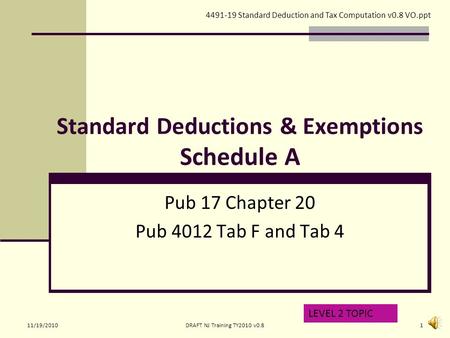 Standard Deductions & Exemptions Schedule A Pub 17 Chapter 20 Pub 4012 Tab F and Tab 4 LEVEL 2 TOPIC 4491-19 Standard Deduction and Tax Computation v0.8.