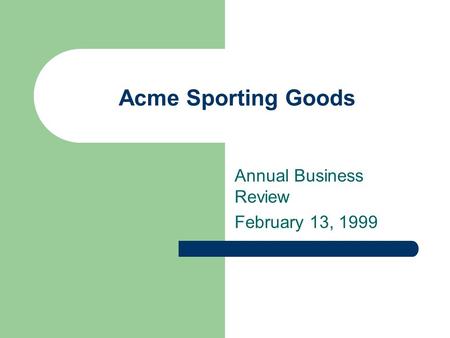 Acme Sporting Goods Annual Business Review February 13, 1999.