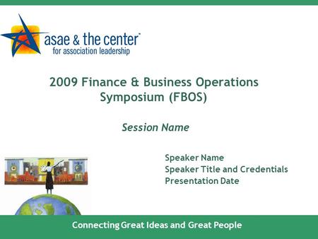 2009 Finance & Business Operations Symposium (FBOS) Session Name Speaker Name Speaker Title and Credentials Presentation Date Connecting Great Ideas and.