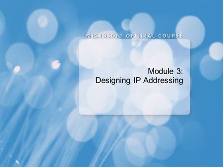 Module 3: Designing IP Addressing. Module Overview Designing an IPv4 Addressing Scheme Designing DHCP Implementation Designing DHCP Configuration Options.