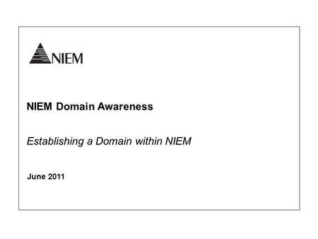 NIEM Domain Awareness June 2011 Establishing a Domain within NIEM.