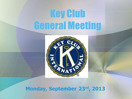 Key Club General Meeting Monday, September 23 rd, 2013.