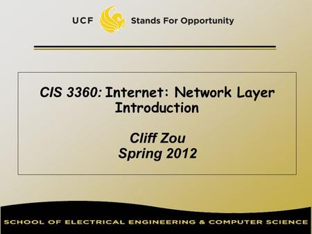 CIS 3360: Internet: Network Layer Introduction Cliff Zou Spring 2012.