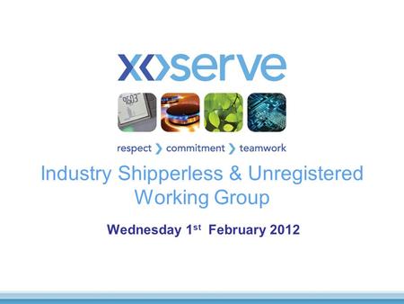 Industry Shipperless & Unregistered Working Group Wednesday 1 st February 2012.