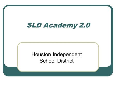 SLD Academy 2.0 Houston Independent School District.